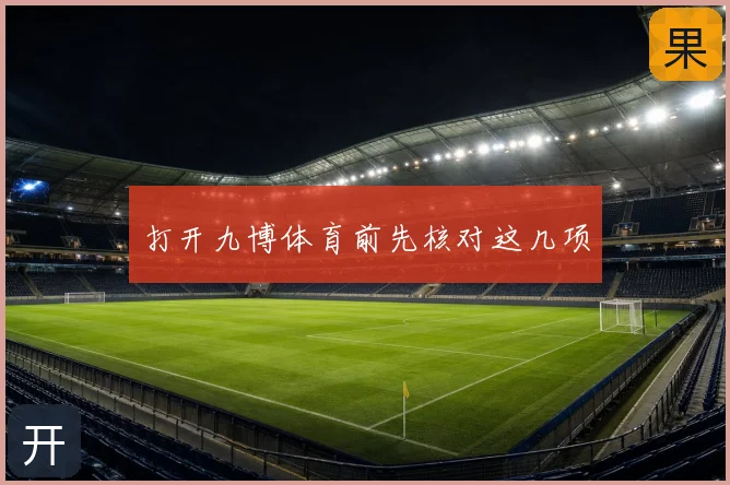 打开九博体育前先核对这几项