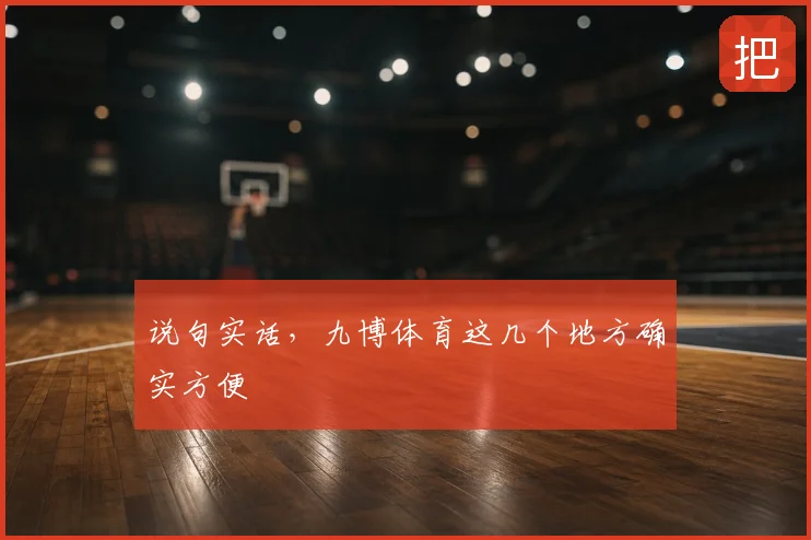 说句实话，九博体育这几个地方确实方便